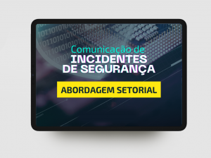 Comunicação de Incidentes de Segurança: Abordagem Setorial